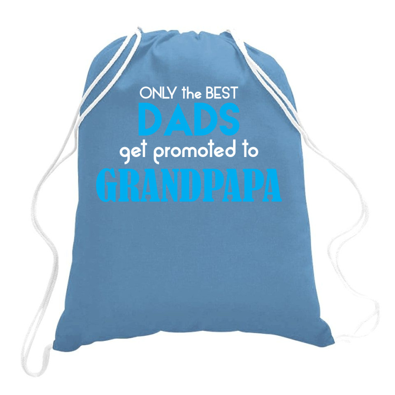 Only The Best Dads Get Promoted To Grandpapa Drawstring Bags | Artistshot