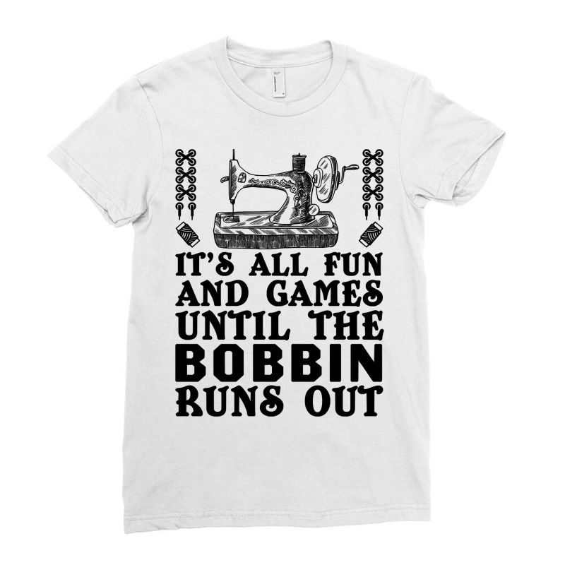 Sewing Its All Fun And Games Until The Bobbin Runs Out 46 Quilting Ladies Fitted T-Shirt by coolquirrell | Artistshot