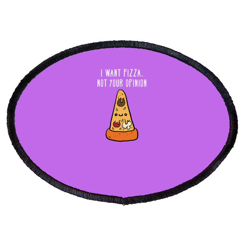 I Want Pizza, Not Your Opinion Funny T Shirt Oval Patch | Artistshot