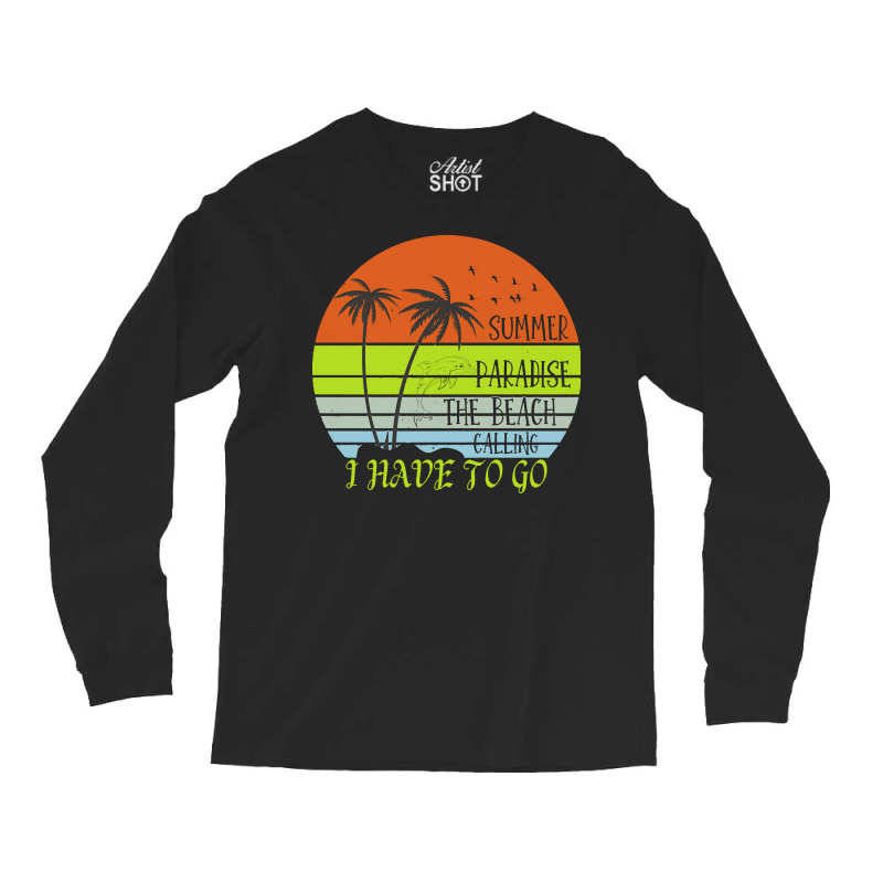 Beach Vacation T  Shirtsummer Paradise The Beach Calling I Have To Go Long Sleeve Shirts by christiansenmarlene | Artistshot