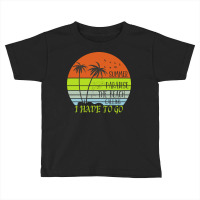 Beach Vacation T  Shirtsummer Paradise The Beach Calling I Have To Go Toddler T-shirt | Artistshot