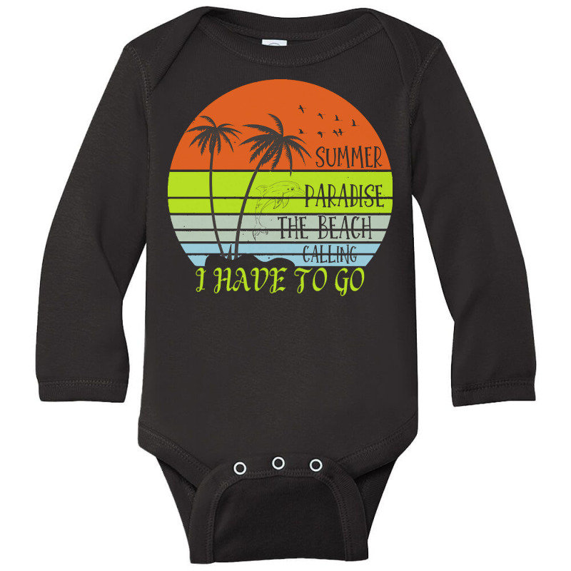 Beach Vacation T  Shirtsummer Paradise The Beach Calling I Have To Go Long Sleeve Baby Bodysuit by christiansenmarlene | Artistshot