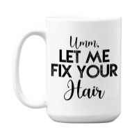 Umm Let Me Fix Your Hair Hairdresser 15 Oz Coffee Mug | Artistshot