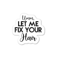 Umm Let Me Fix Your Hair Hairdresser Sticker | Artistshot