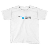 Technically, The Glass Is Always Full Toddler T-shirt | Artistshot