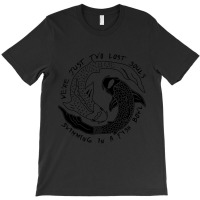 We're Just Two Lost Souls Swimming In A Fish Bowl Love T-shirt | Artistshot