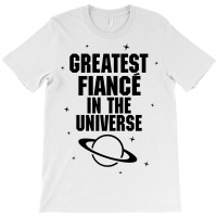 Greatest Fiance In The Universe T-shirt | Artistshot
