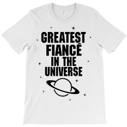 Greatest Fiance In The Universe T-Shirt | Artistshot