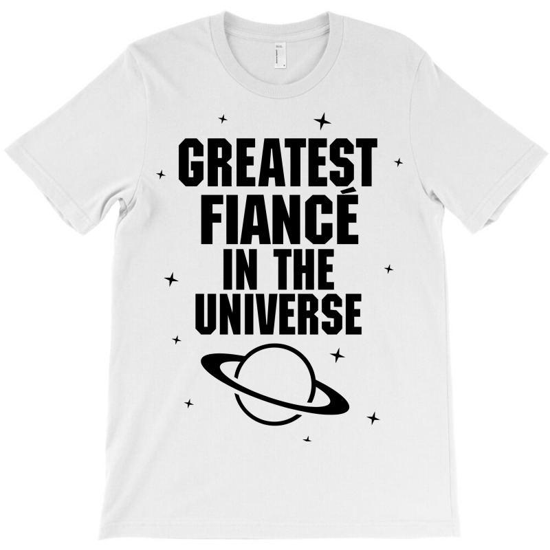 Greatest Fiance In The Universe T-shirt | Artistshot