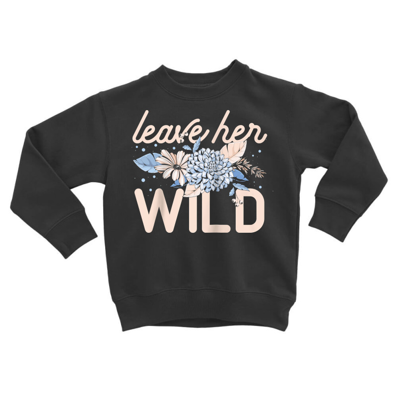 Leave Her Wild Flowers Gardener Botanical Gardener Florist Raglan Base Toddler Sweatshirt by cm-arts | Artistshot