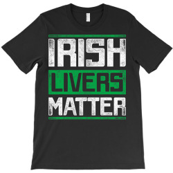 irish livers matter st patricks day t shirt T-Shirt | Artistshot