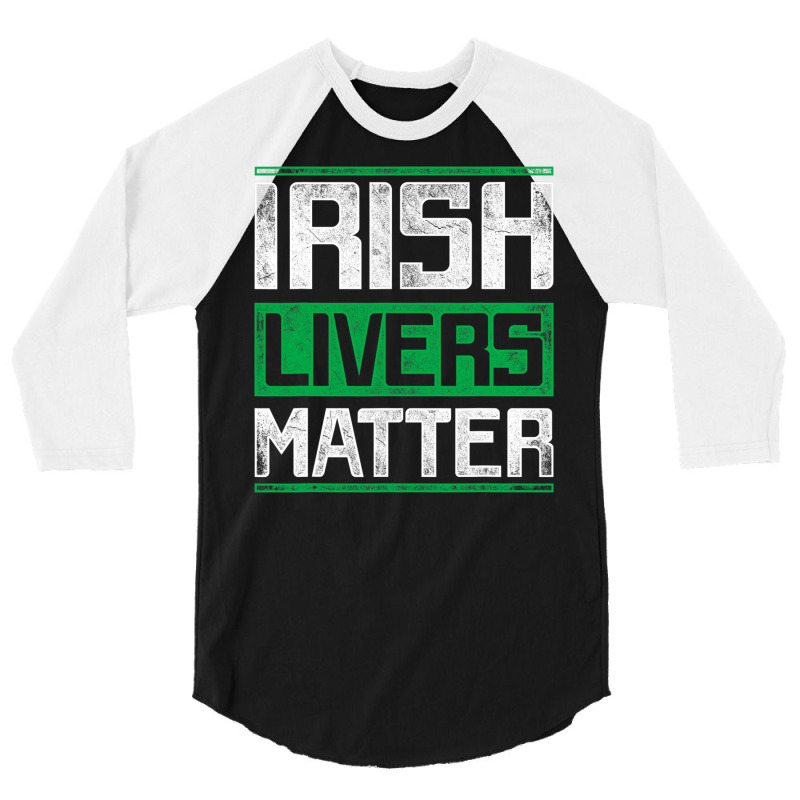 Irish Livers Matter St Patricks Day T Shirt 3/4 Sleeve Shirt | Artistshot