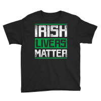 Irish Livers Matter St Patricks Day T Shirt Youth Tee | Artistshot