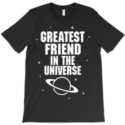 Greatest Friend In The Universe T-Shirt | Artistshot