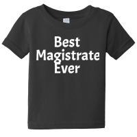 Best Magistrate Ever Funny Cool Sarcastic Men Or Women Premium Baby Tee | Artistshot