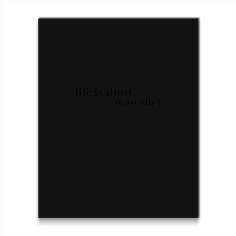 Life Is Short And So Am I Metal Print Vertical | Artistshot