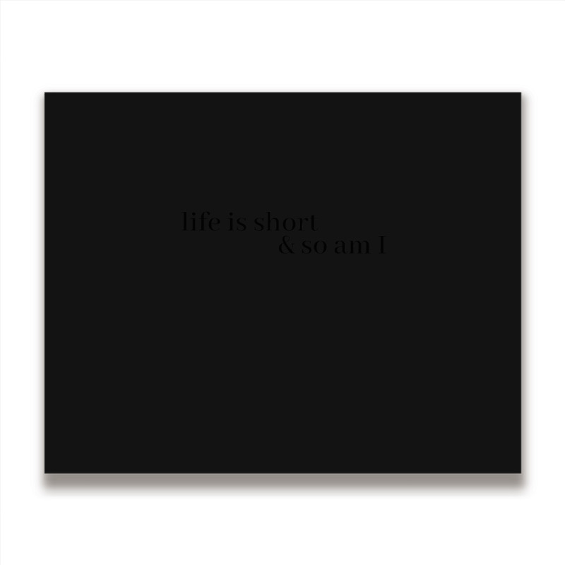 Life Is Short And So Am I Metal Print Horizontal | Artistshot