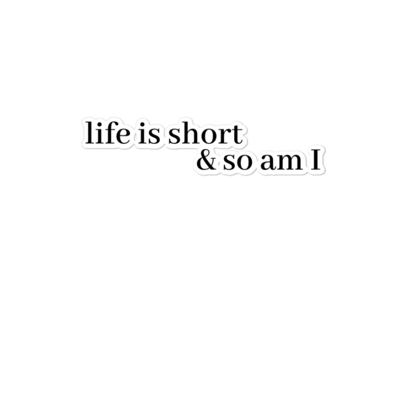 Life Is Short And So Am I Sticker | Artistshot