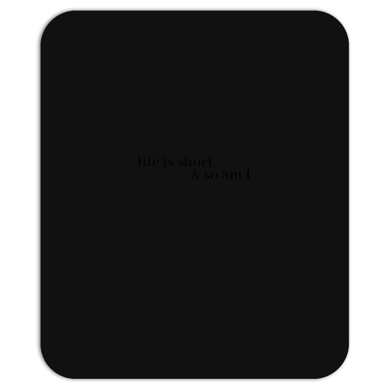 Life Is Short And So Am I Mousepad | Artistshot