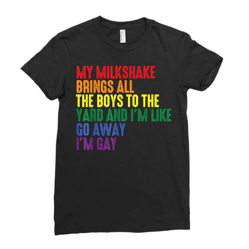 My Milkshake Brings All The Boys To The Yard I'm Gay T Shirt Ladies Fitted T-Shirt by micamilodo1 | Artistshot