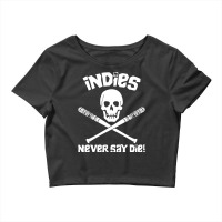 Indies Never Say Die! Crop Top | Artistshot