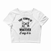 The Tempo Is Whatever I Say It Is Crop Top | Artistshot