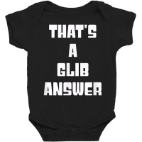 That's A Glib Answer Novelty Argument Baby Bodysuit | Artistshot