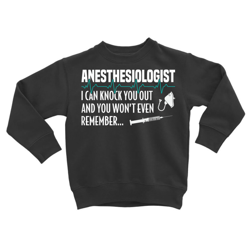 I Can Knock You Out Funny Anesthesiologist Anesthesia Toddler Sweatshirt | Artistshot