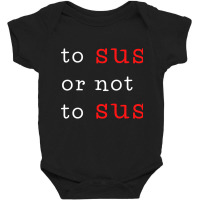 To Sus Or Not To Sus Baby Bodysuit | Artistshot