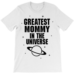 Greatest Mommy In The Universe T-Shirt | Artistshot