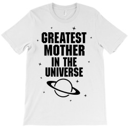 Greatest Mother In The Universe T-Shirt | Artistshot