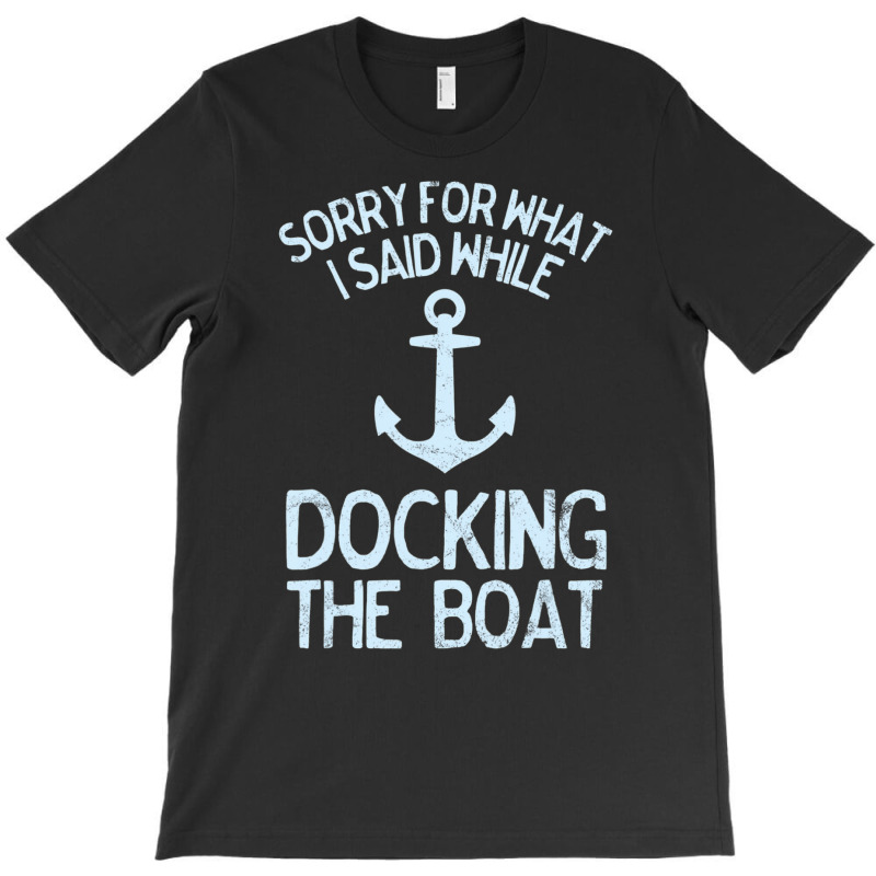 Boating Sorry What I Said Docking Boat T-shirt | Artistshot