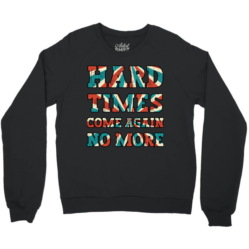 Hard Times Come Again No More Crewneck Sweatshirt | Artistshot