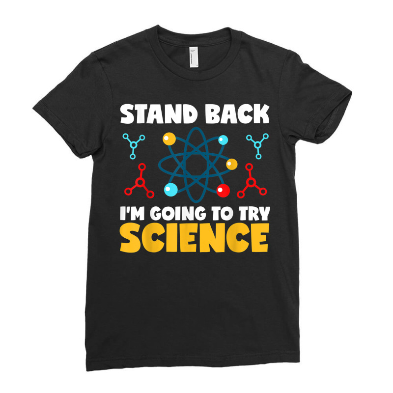 Stand Back Im Going To Try Science Scientist Teacher Student Ladies Fitted T-Shirt by Fashzilla | Artistshot