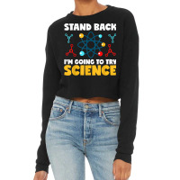 Stand Back Im Going To Try Science Scientist Teacher Student Cropped Sweater | Artistshot