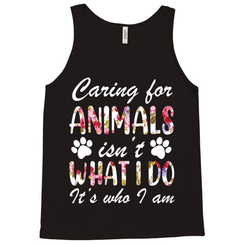 Caring For Animals Isn't What I Do Is Who I Am Flower Tank Top by cm-arts | Artistshot