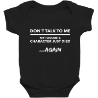 Don't Talk To Me My Favorite Character Died Again Quote Baby Bodysuit | Artistshot