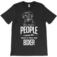 The More People I Meet The More I Love My Boxer Gifts T-shirt | Artistshot