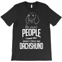 The More People I Meet The More I Love My Dachshund Gifts T-shirt | Artistshot