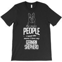 The More People I Meet The More I Love My German Shepherd Gifts T-shirt | Artistshot