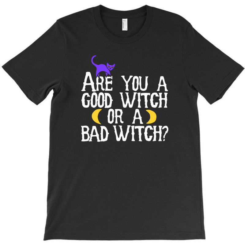 Are You A Good Witch Or A Bad Witch T-Shirt by mantisecialiba | Artistshot