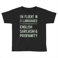 I’m Fluent In 3 Languages English Sarcasm And Profanity T Shirt Toddler T-shirt | Artistshot