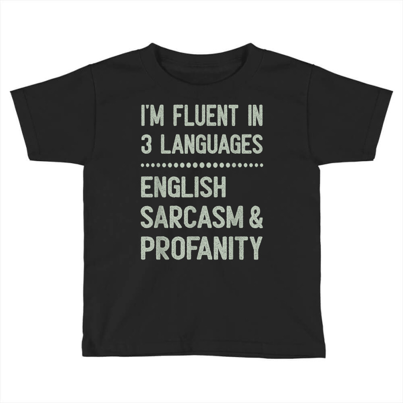 I’m Fluent In 3 Languages English Sarcasm And Profanity T Shirt Toddler T-shirt | Artistshot