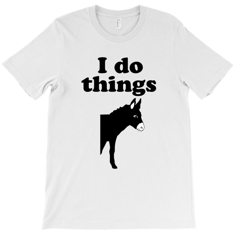 I Do Things Half Ass T-Shirt by mantisecialiba | Artistshot