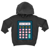 Show Your Work Calculator Math Teacher T Shirt Toddler Hoodie | Artistshot