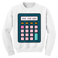 Show Your Work Calculator Math Teacher T Shirt Youth Sweatshirt | Artistshot