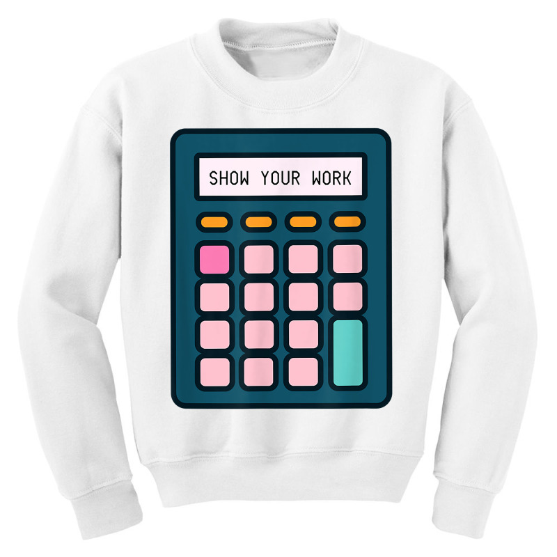 Show Your Work Calculator Math Teacher T Shirt Youth Sweatshirt by cm-arts | Artistshot