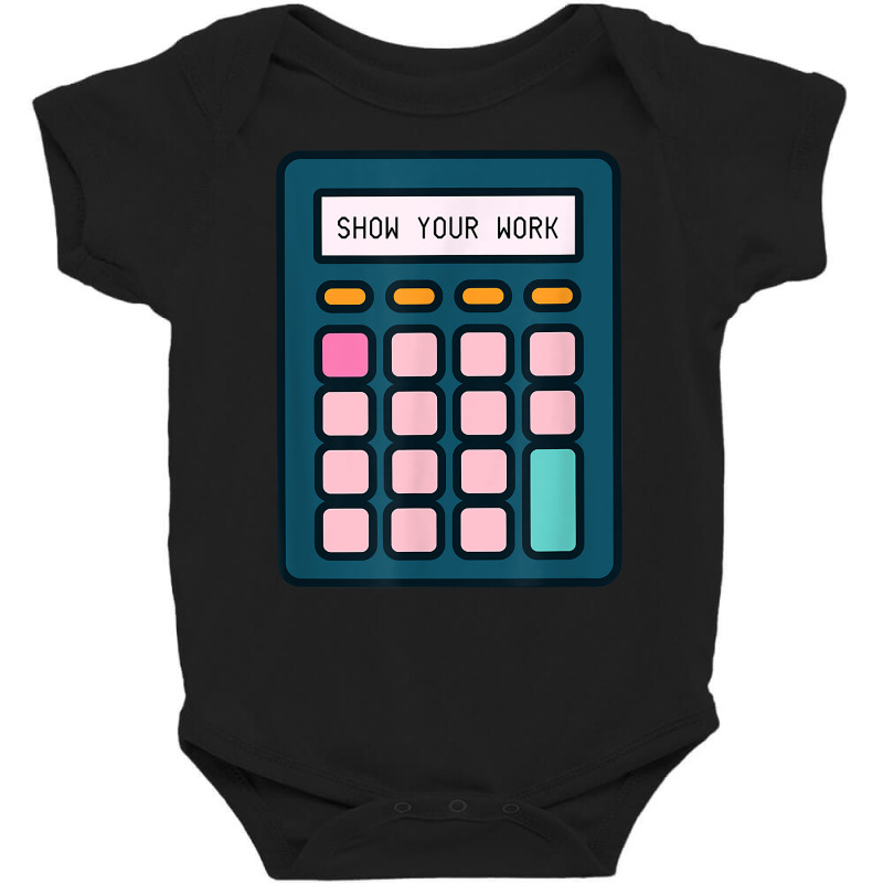 Show Your Work Calculator Math Teacher T Shirt Baby Bodysuit by cm-arts | Artistshot