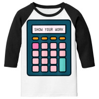 Show Your Work Calculator Math Teacher T Shirt Youth 3/4 Sleeve | Artistshot