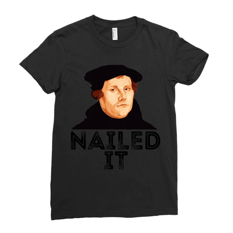 Martin Luther Nailed It 500th Reformation Day Protestant Ladies Fitted T-Shirt by cm-arts | Artistshot